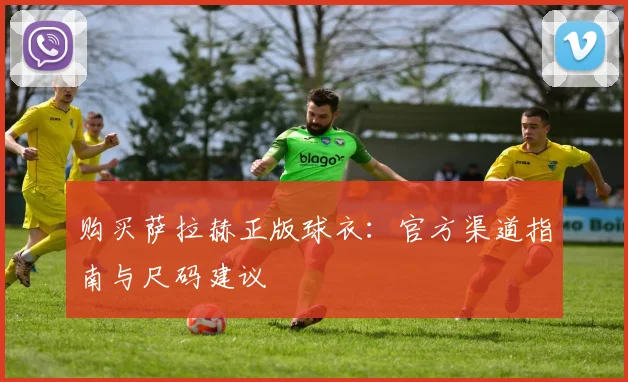 购买萨拉赫正版球衣:官方渠道指南与尺码建议