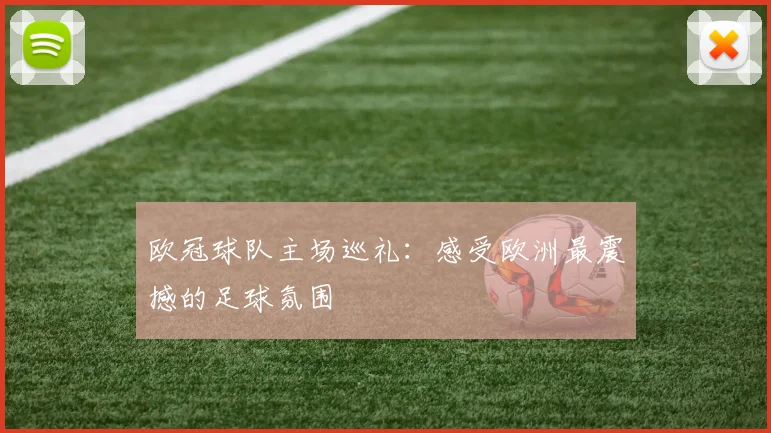 欧冠球队主场巡礼：感受欧洲最震撼的足球氛围