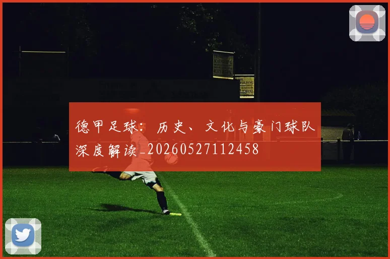德甲足球：历史、文化与豪门球队深度解读_20260527112458