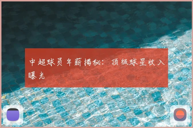 中超球员年薪揭秘：顶级球星收入曝光